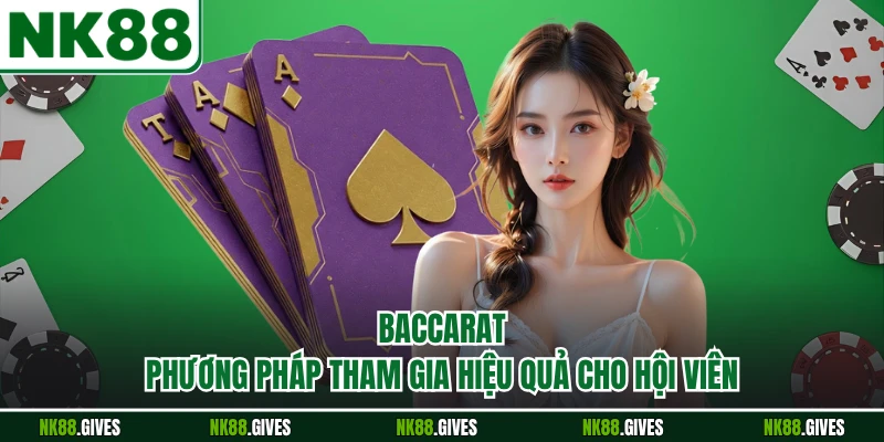 Baccarat - Phương Pháp Tham Gia Hiệu Quả Cho Hội Viên