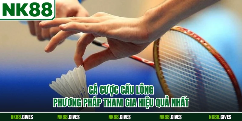 Cá Cược Cầu Lông - Phương Pháp Tham Gia Hiệu Quả Nhất