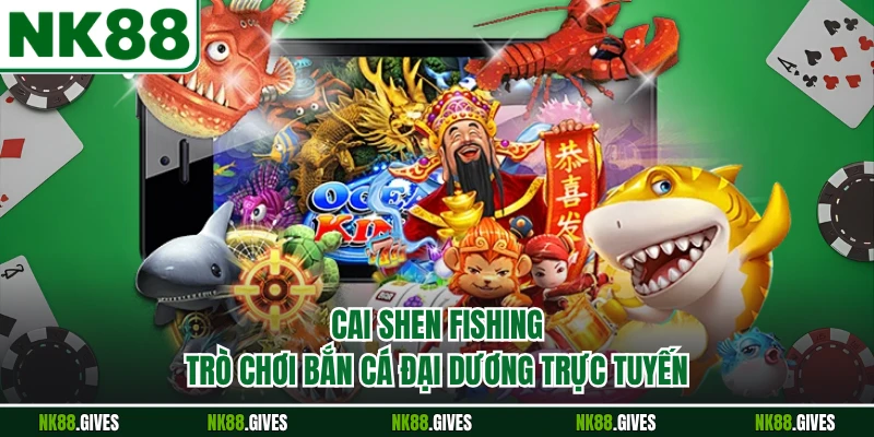 Cai Shen Fishing - Trò Chơi Bắn Cá Đại Dương Trực Tuyến