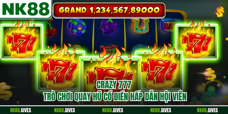 Crazy 777 - Trò Chơi Quay Hũ Cổ Điển Hấp Dẫn Hội Viên