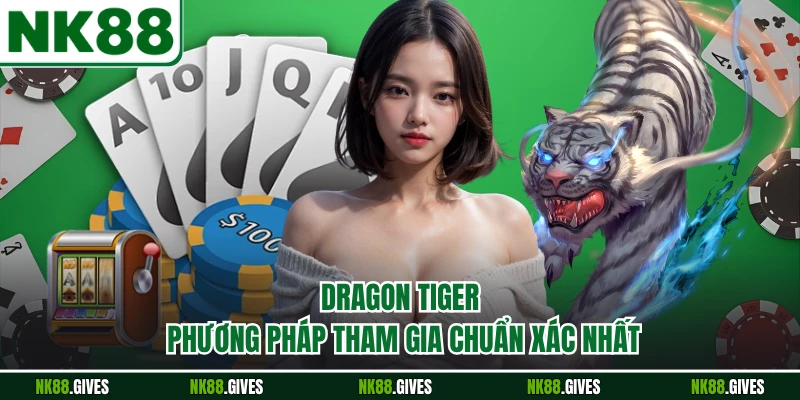 Dragon Tiger - Phương Pháp Tham Gia Chuẩn Xác Nhất