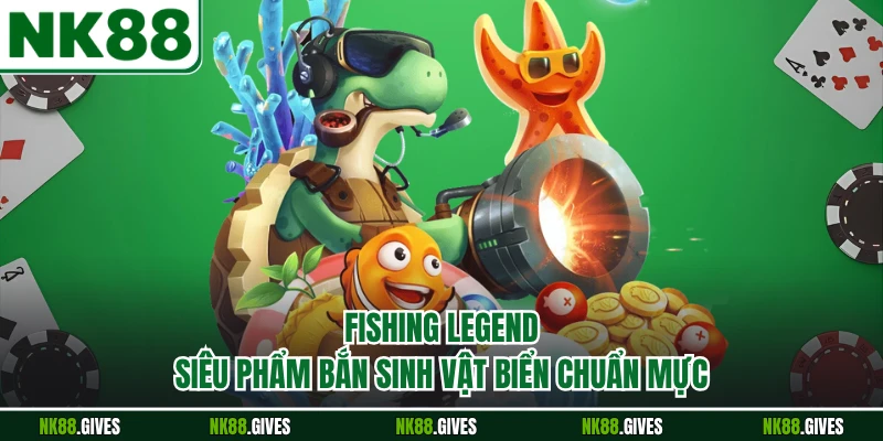 Fishing Legend - Siêu Phẩm Bắn Sinh Vật Biển Chuẩn Mực