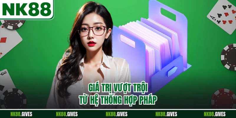 Giá trị vượt trội từ hệ thống hợp pháp
