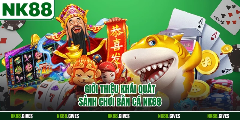 Giới thiệu khái quát sảnh chơi bắn cá NK88