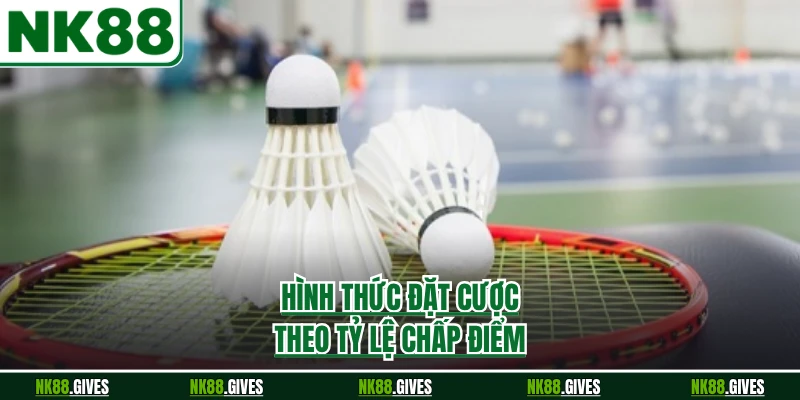 Hình thức đặt cược theo tỷ lệ chấp điểm