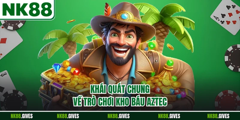 Khái quát chung về trò chơi kho báu Aztec