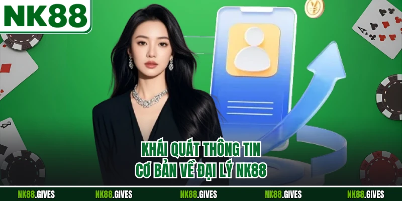 Khái quát thông tin cơ bản về đại lý NK88