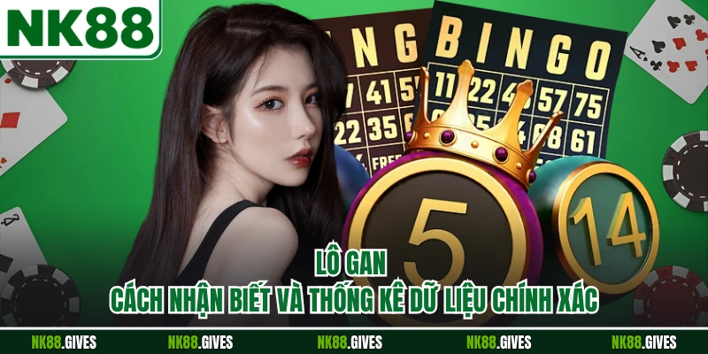 Lô Gan - Cách Nhận Biết Và Thống Kê Dữ Liệu Chính Xác