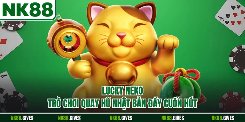 Lucky Neko - Trò Chơi Quay Hũ Nhật Bản Đầy Cuốn Hút