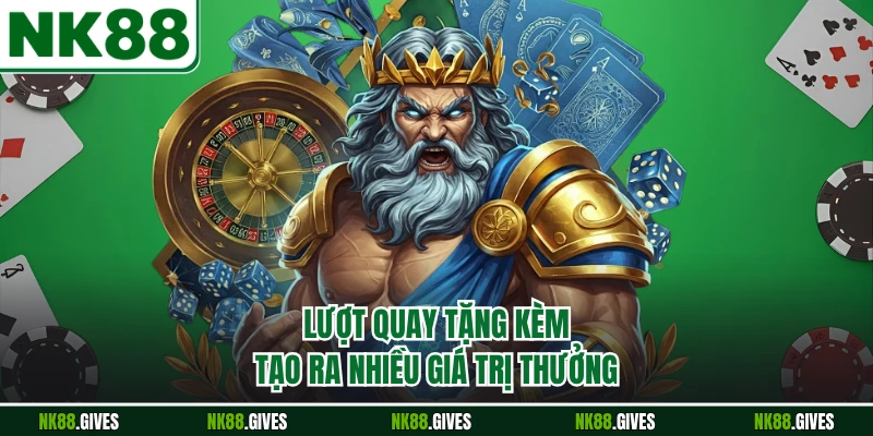Lượt quay tặng kèm tạo ra nhiều giá trị thưởng