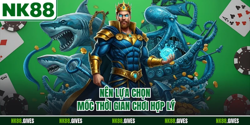 Nên lựa chọn mốc thời gian chơi hợp lý