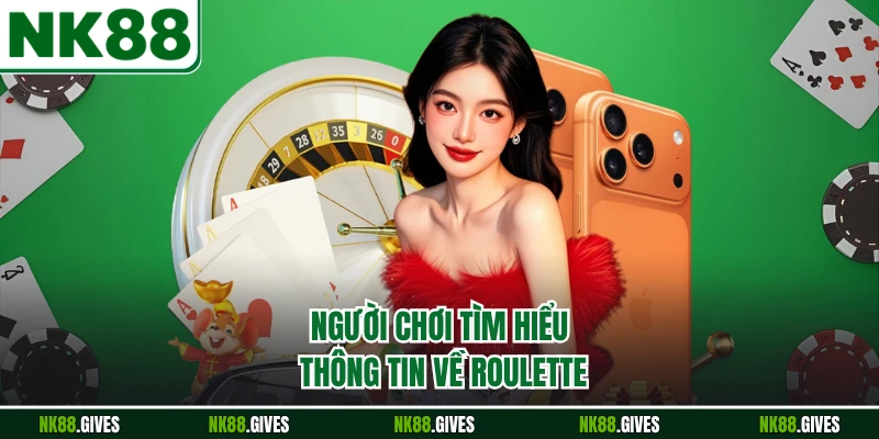 Người chơi tìm hiểu thông tin về Roulette