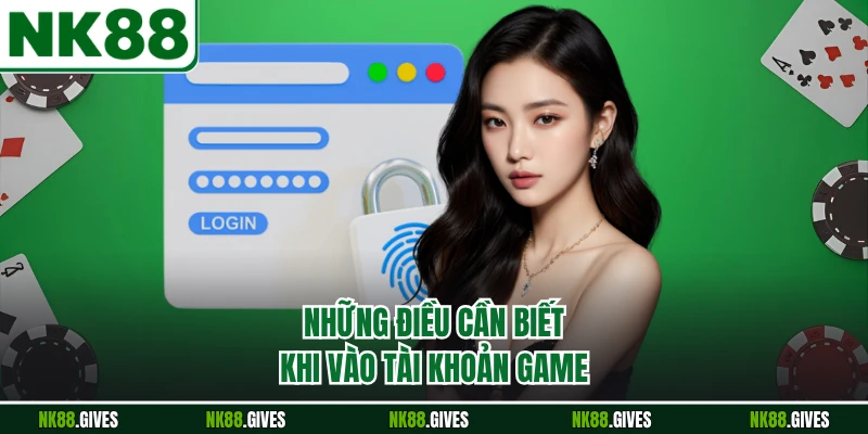 Những điều cần biết khi vào tài khoản game