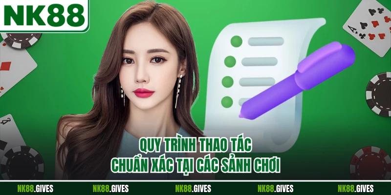 Quy trình thao tác chuẩn xác tại các sảnh chơi