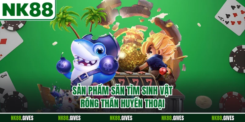 Sản phẩm săn tìm sinh vật rồng thần huyền thoại
