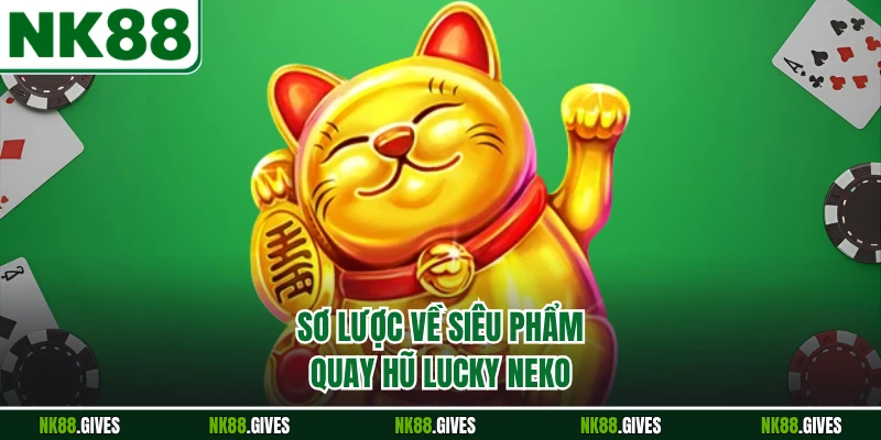 Sơ lược về siêu phẩm quay hũ Lucky Neko