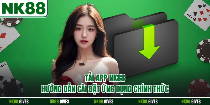 Tải App NK88 - Hướng Dẫn Cài Đặt Ứng Dụng Chính Thức