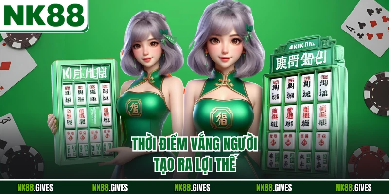 Thời điểm vắng người tạo ra lợi thế