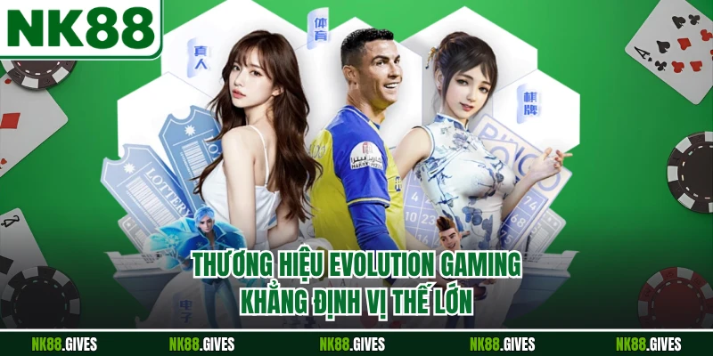 Thương hiệu Evolution Gaming khẳng định vị thế lớn