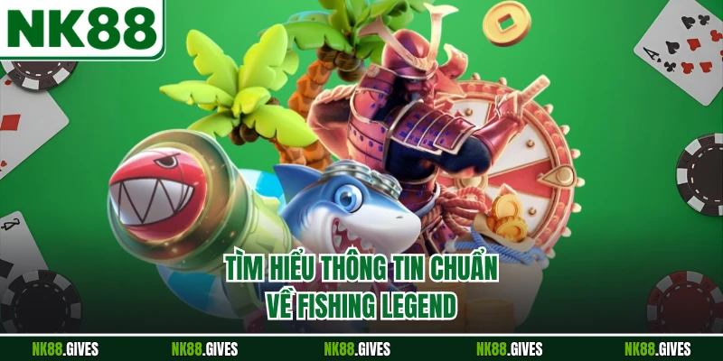 Tìm hiểu thông tin chuẩn về Fishing Legend