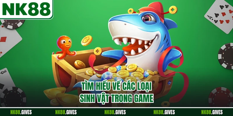 Tìm hiểu về các loại sinh vật trong game