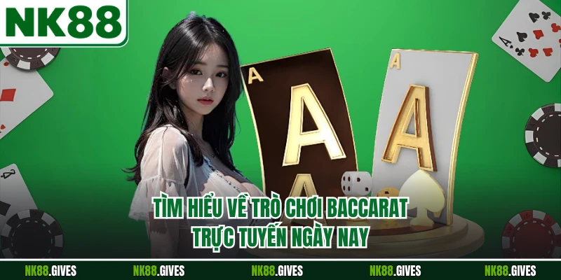 Tìm hiểu về trò chơi baccarat trực tuyến ngày nay