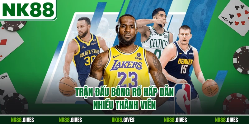 Trận đấu bóng rổ hấp dẫn nhiều thành viên